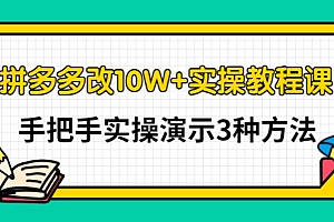 德哥《拼多多改10W+实操教程》实操演示3种方法,学到是自己的,收藏不可能给你带来财富