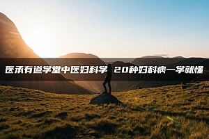 医承有道学堂 中医妇科学:20种妇科病一学就懂
