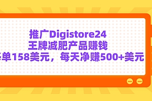 广Digistore24王牌减肥产品赚钱，每单158美元，每天净赚500+美元