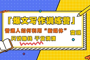 爆文写作训练营,普通人如何利用新媒体变现,只讲赚钱干货