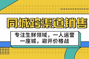 同城跨渠道销售,专注生鲜领域,一人运营一座城,避开价格战(无水印)