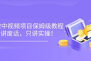 2022最新玩赚中视频保姆级教程,不讲废话,只讲实操(10节视频)