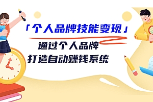 个人品牌技能变现课,通过个人品牌打造自动赚钱系统(视频课程)
