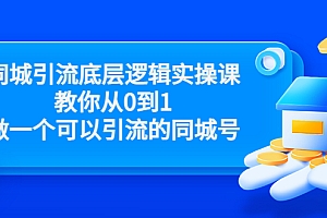 同城引流底层逻辑实操课,教你从0到1做一个可以引流的同城号(价值4980)