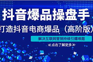 抖音爆品操盘手打造抖音电商爆品（高阶版）解决互联网营销持续引爆难题（价值1999元）