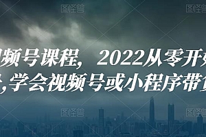 九亩视频号课程,2022从零开始搭建视频号,学会视频号或小程序带货流程