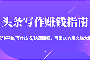 头条写作赚钱指南:玩转平台/写作技巧/快速赚钱,写出10W爆文赚大钱【送资料包】