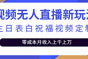 短视频无人直播新玩法,生日表白祝福视频定制,零成本月收入上千上万【附模板】