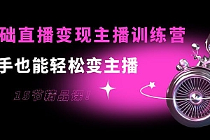 0基础直播变现主播训练营:新手也能轻松变主播,15节精品课