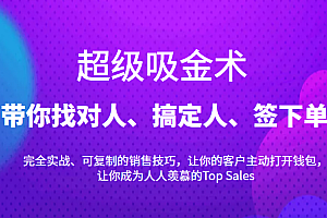 超级吸金术:带你找对人、搞定人、签下单,15节爆单销售成交课