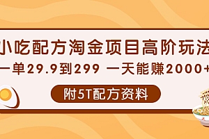 小吃配方淘金项目高阶玩法:一单29.9到299一天能赚2000+【附5T配方资料】