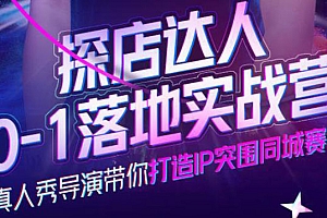 探店达人0-1落地实战营,真人秀导演带你打造IP突围同城赛道(价值1199元)