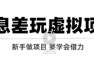借助信息差操作虚拟项目,年入100W+大佬都在用的变现技巧,必看!【视频教程】