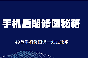 手机后期修图秘籍-49节手机修图课,一站式教学(价值399元)