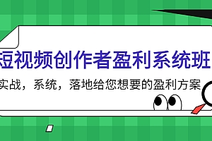 短视频创作者盈利系统班,实战,系统,落地给您想要的盈利方案(无水印)