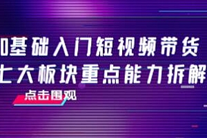 《七步玩转抖音带货短视频》 0基础入门短视频带货,七大板块重点能力拆解培训课程视频