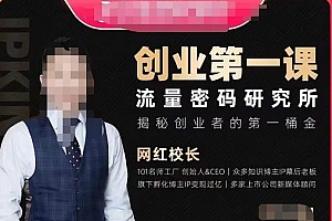 网红校长创业第一课流量密码研究所,揭秘创业者的第一桶金,搞流量搞营销必学