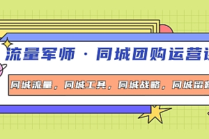 流量军师·同城团购运营课,同城流量,同城工具,同城战略,同城留客