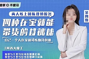阿西·四种在家就能带货的直播课,人人都能做的直播带货,自己一个人在家就可以赚钱的课