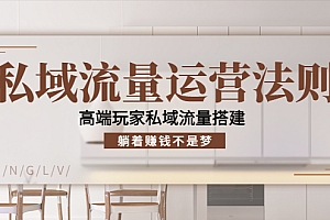 私域流量运营法则,高端玩家私域流量搭建,躺着赚钱不是梦