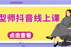 发型师抖音线上课,做抖音只干4件事定人设、拍视频、上流量、来客人(价值699元)