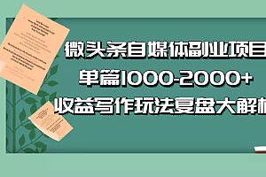 公众号付费文章:微头条自媒体副业项目,单篇1000-2000+收益写作玩法,全程复盘大解析