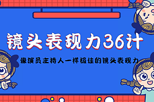 镜头表现力36计，做到像演员主持人这些职业的人一样，拥有极佳的镜头表现力