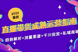 2022最新直播带货成熟运营指南3.0:趋势解析+浏量渠道+千川投放+私域商城