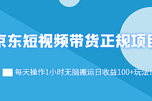 京东短视频带货正规项目:每天操作1小时无脑搬运日收益100+玩法!