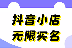 外面卖398抖音小店无限实名-11月最新技术,无限开店再也不需要求别人了