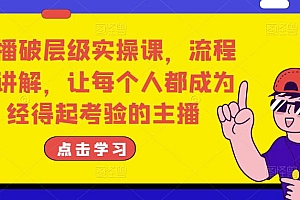 主播破层级实操课,流程化讲解,让每个人都成为经得起考验的主播