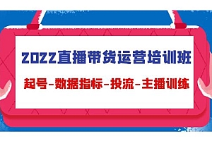 2022直播带货运营培训班：起号-数据指标-投流-主播训练