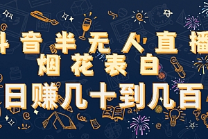 抖音半无人直播烟花表白,日赚几十到几百(教程+视频模板素材)