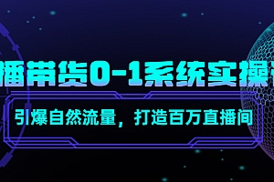 直播带货0-1系统实操课,引爆自然流量,打造百万直播间
