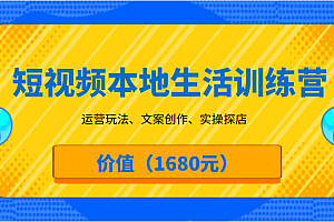 短视频本地生活训练营，运营玩法、文案创作、实操探店（价值1680元）