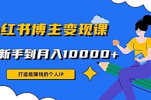 小红书博主变现课:打造能赚钱的个人IP,从新手到月入10000+(9节课)