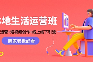 本地生活运营班:账号运营+短视频创作+线上线下引流,商家老板必看