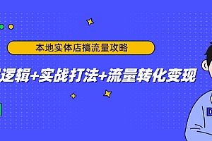 本地实体店搞流量攻略:底层逻辑+实战打法+流量转化变现