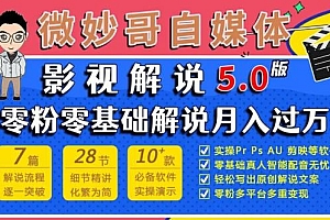 微妙哥影视解说5.0版视频课程,零粉丝零基础解说,小白也能月入过万