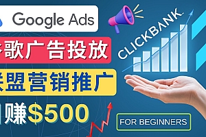 Google Ads推广热门联盟营销商品：日赚500美元 开户方法 投放流程 注意事项