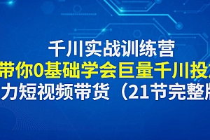 千川实战训练营：带你0基础学会巨量千川投放，助力短视频带货