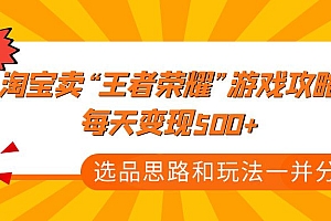某付款文章《淘宝卖“王者荣耀”游戏攻略,每天变现500+,选品思路+玩法》