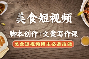 美食短视频脚本创作+文案写作课:美食短视频博主必备技能