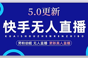 快手无人直播5.0，暴力1小时收益2000+丨更新真人直播玩法