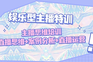 娱乐型主播特训:主播思维培训,直播思维+案例分析+直播运营