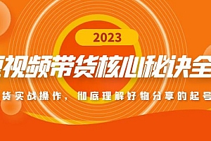 短视频带货核心秘诀全辑:带货实战操作,彻底理解好物分享的起号逻辑