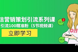 价值百万的微信营销策划引流系列课,每天引流100精准粉(5节视频课)