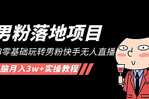 【男粉落地项目】2023零基础玩转男粉快手无人直播,无脑月入3w+实操教程