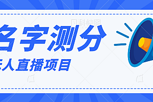 最新抖音无人直播项目爆火的名字测试打分,轻松日赚几百+【打分脚本+详细教程】