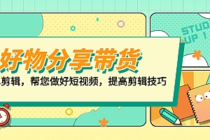 好物/分享/带货、书单剪辑,帮您做好短视频,提高剪辑技巧 打造百人直播间